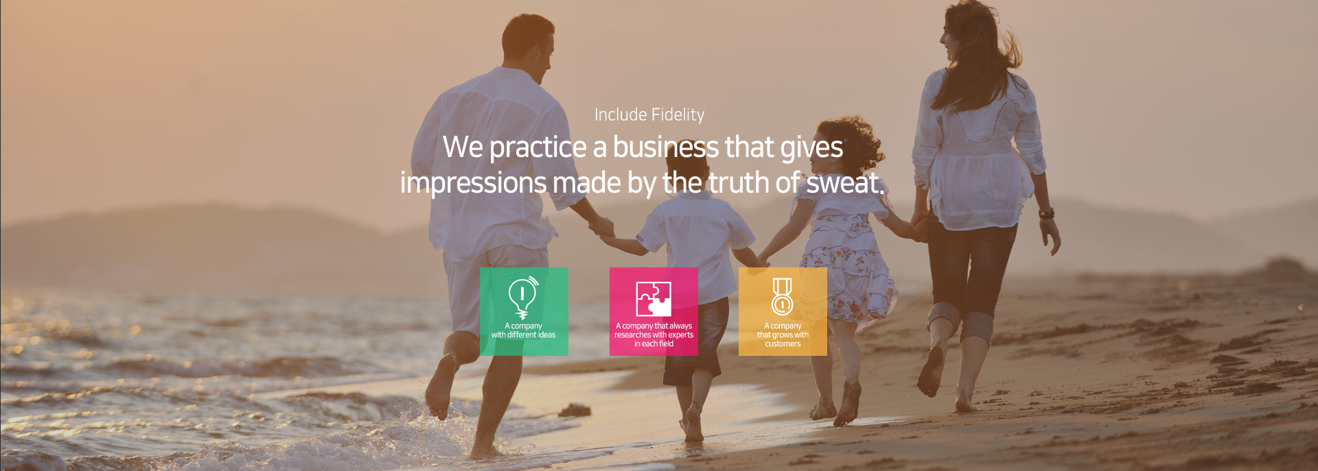 Include Fidelity - We practice a business that gives impressions made by the truth of sweat.